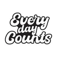 Every day counts motivational and inspirational lettering text typography t shirt design on white background vector