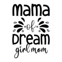 Mama of dream girl mama, Mother's day shirt print template,  typography design for mom mommy mama daughter grandma girl women aunt mom life child best mom adorable shirt vector