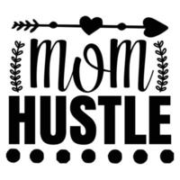 Mom hustle, Mother's day shirt print template,  typography design for mom mommy mama daughter grandma girl women aunt mom life child best mom adorable shirt vector