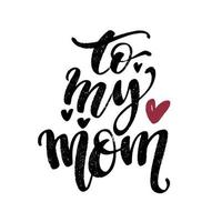 To my mom words with hearts. Hand drawn creative calligraphy and brush pen lettering, design for holiday greeting cards and invitations. vector