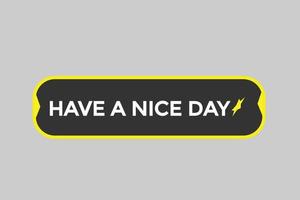 have a nice day vectors.sign label bubble speech have a nice day vector