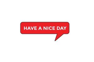 have a nice day vectors.sign label bubble speech have a nice day vector