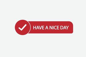 have a nice day vectors.sign label bubble speech have a nice day vector