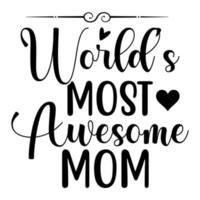 World's most awesome mom, Mother's day t shirt print template,  typography design for mom mommy mama daughter grandma girl women aunt mom life child best mom adorable shirt vector