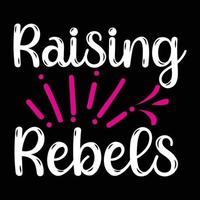 Raising rebels, Mother's day t shirt print template,  typography design for mom mommy mama daughter grandma girl women aunt mom life child best mom adorable shirt vector