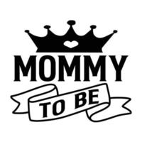 mommy to be, Mother's day t shirt print template,  typography design for mom mommy mama daughter grandma girl women aunt mom life child best mom adorable shirt vector