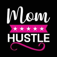 Mom hustle, Mother's day t shirt print template,  typography design for mom mommy mama daughter grandma girl women aunt mom life child best mom adorable shirt vector