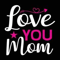 Love you mom, Mother's day t shirt print template,  typography design for mom mommy mama daughter grandma girl women aunt mom life child best mom adorable shirt vector