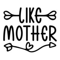 like mother, Mother's day t shirt print template,  typography design for mom mommy mama daughter grandma girl women aunt mom life child best mom adorable shirt vector