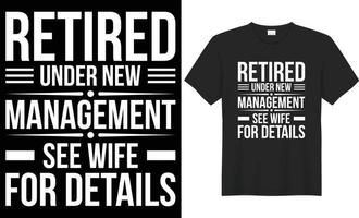 Retired under new management see wife for details vector typography t-shirt design. Perfect for print items and bags, poster, banner. Handwritten illustration. Isolated on black background.