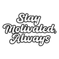 Stay motivated always motivational and inspirational lettering text typography t shirt design on white background vector