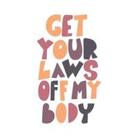 Get your laws off my body feminist quote. vector