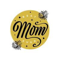 Best Mom Ever Lettering. Happy Mother's Day Typography. Can be Used for Greeting Card, Poster, Banner, or T Shirt vector