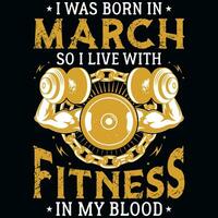 I was born in March so i live with fitness tshirt design vector