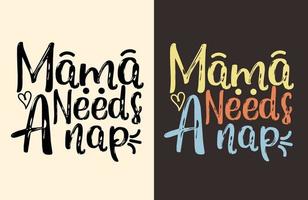 Mama needs a nap shirt, Mother's day shirt vector art, print template, typography t-shirt design for mama mom daughter mommy women grandma girls best mom t shirt pro vector.