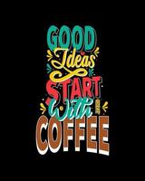 Good ideas start with great coffee. Coffee quote and saying good ideas. Coffee Motivational Quote. Vector Design