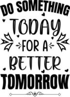 Do Something Today For A Better Tomorrow T-shirt Design vector