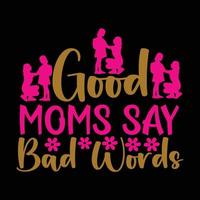 good moms say bad words, Mother's day shirt print template,  typography design for mom mommy mama daughter grandma girl women aunt mom life child best mom adorable shirt vector