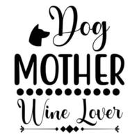 dog mother wine lover, Mother's day shirt print template,  typography design for mom mommy mama daughter grandma girl women aunt mom life child best mom adorable shirt vector