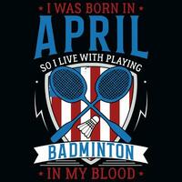 yo estaba nacido en abril entonces yo En Vivo con jugando bádminton gráficos camiseta diseño vector