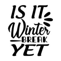 Is it's winter break yet SVG, Winter SVG, Winter T-shirt Design Template SVG Cut File Typography, Winter SVG Files and Silhouette Printable Vector Illustration.