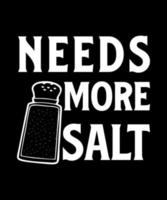 Needs more salt tshirt vector