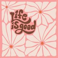 Life is good - groovy lettering slogan with pastel wavy daisy flowers pattern . Hippie style groovy vibes vector illustration for cards, banners, tee prints.