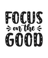 Focus on the good motivational quotes hand drawn lettering for posters, print, t-shirts, mugs, etc vector