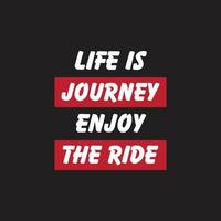 Life is a journey enjoy the ride, Lettering quotes motivation about life quote-Inspirational quote, Life is journey enjoy the ride vector