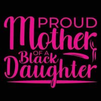 Proud mother of a black daughter, Mother's day shirt print template,  typography design for mom mommy mama daughter grandma girl women aunt mom life child best mom adorable shirt vector