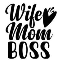 Wife mom boss, Mother's day shirt print template,  typography design for mom mommy mama daughter grandma girl women aunt mom life child best mom adorable shirt vector