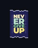 Never give up motivational typography t shirt design for print. Never Give Up vector. Never Give up inspirational quotes design vector