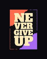 Never give up motivational typography t shirt design for print. Never Give Up vector. Never Give up inspirational quotes design vector