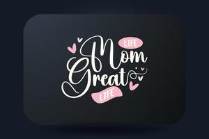 Mothers Day T-shirt Design Mom Life Great Life vector