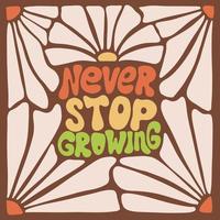 Never Stop Growing - groovy lettering phrase with wavy daisies in 1970s vintage style, retro print with quote, motivational banner template. Flat hand drawn vector retro poster, print, card.