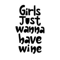 Girls just wanna have wine handdrawn lettering isolated on white. Funny vector design for clothes, poster for bars, restaurants.