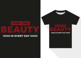 Find the Beauty in Every Day T-shirt Design. Modern Typography T shirt Design vector