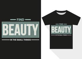 Find Beauty in the Small Things Typography T-shirt Design. Modern typography t shirt design vector