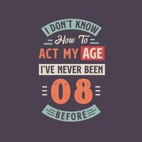 I dont't know how to act my Age,  I've never been 8 Before. 8th birthday tshirt design. vector