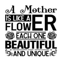 A mother is like flower each one beautiful and unique, Mother's day t shirt print template,  typography design for mom mommy mama daughter grandma girl women aunt mom life child best mom shirt vector