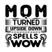 Mom turned upside down spells wow, Mother's day t shirt print template,  typography design for mom mommy mama daughter grandma girl women aunt mom life child best mom shirt vector