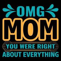 omg mom you were right about everything, Mother's day t shirt print template,  typography design for mom mommy mama daughter grandma girl women aunt mom life child best mom shirt vector