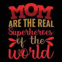 Mom are the real super heroes of the world, Mother's day t shirt print template,  typography design for mom mommy mama daughter grandma girl women aunt mom life child best mom shirt vector