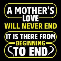 A mother's love will never end it is there from beginning to end, Mother's day t shirt print template,  typography design for mom mommy mama daughter grandma girl women aunt mom life child best mom vector
