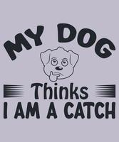 My dog thinks I am a catch t-shirt design for dog lovers vector