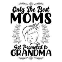 Only moms get promoted to grandma, Mother's day t shirt print template,  typography design for mom mommy mama daughter grandma girl women aunt mom life child best mom shirt vector