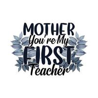 Mother you're my first teacher shirt vector