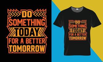 diseño de camisetas de tipografía motivacional, haz algo hoy para un mañana mejor vector