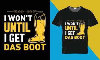 Oktoberfest typography t-shirt design, I Won't Until I Get Das Boot vector