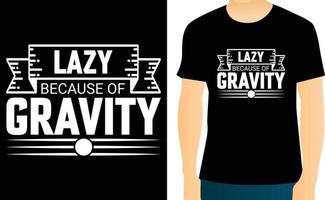 Lazy because of gravity typography vector t-shirt design.
